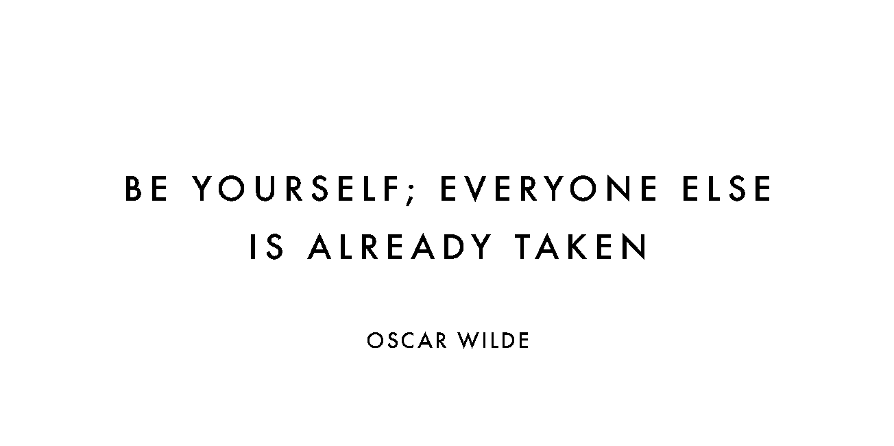 Be yourself: everyone else is taken. - Oscar Wilde