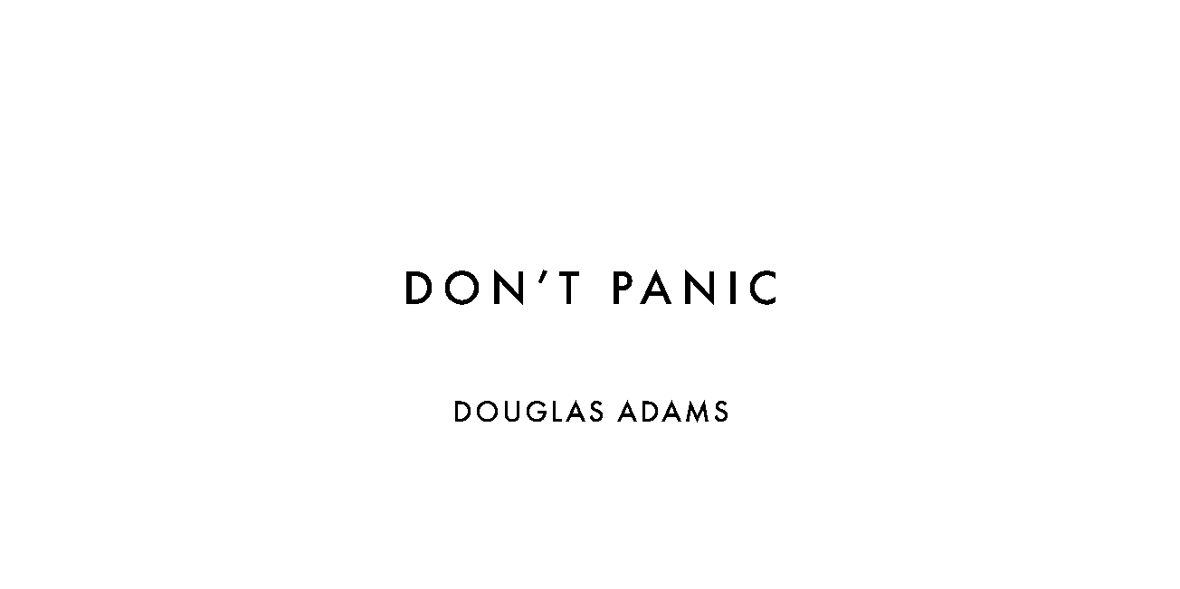 Don't panic - Douglas Adams